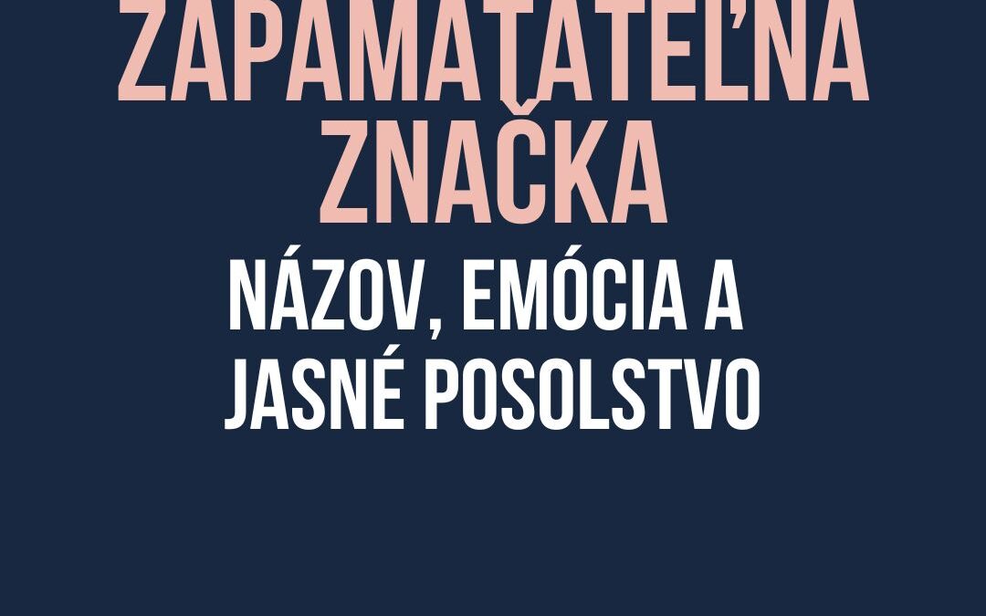 Zapamätateľná značka: názov, emócia a jasné posolstvo